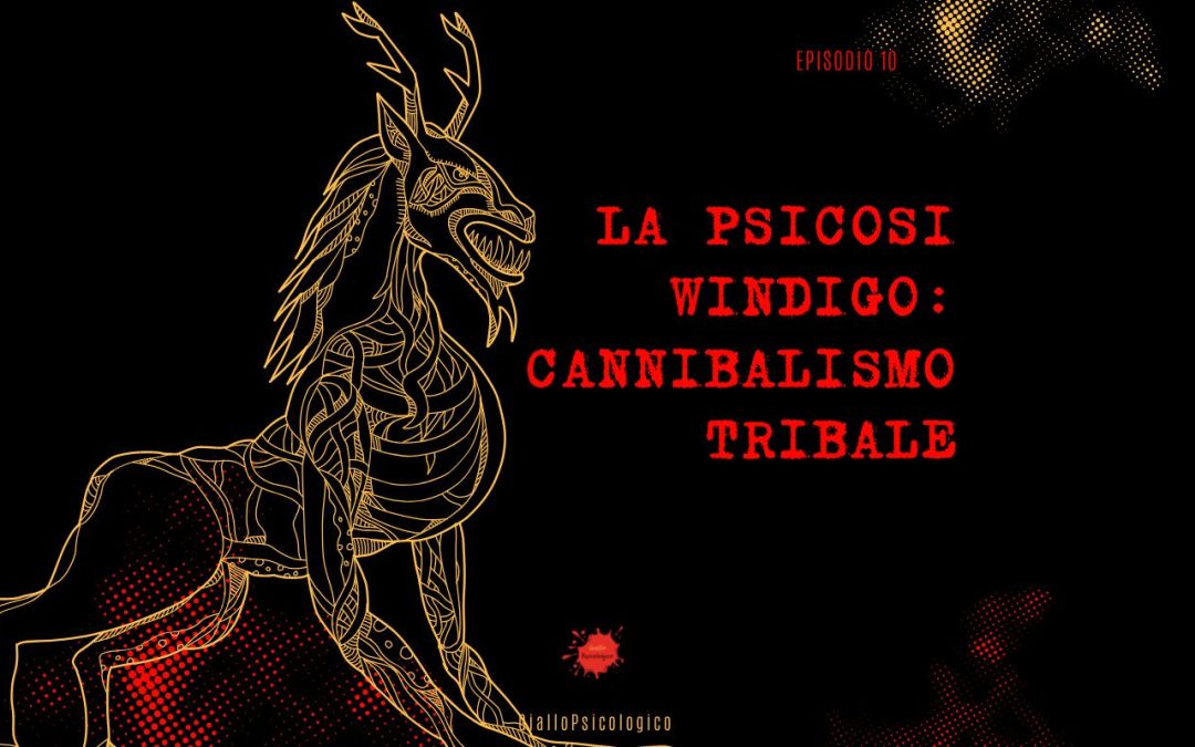 Psicosi windigo: cannibalismo e psicologia